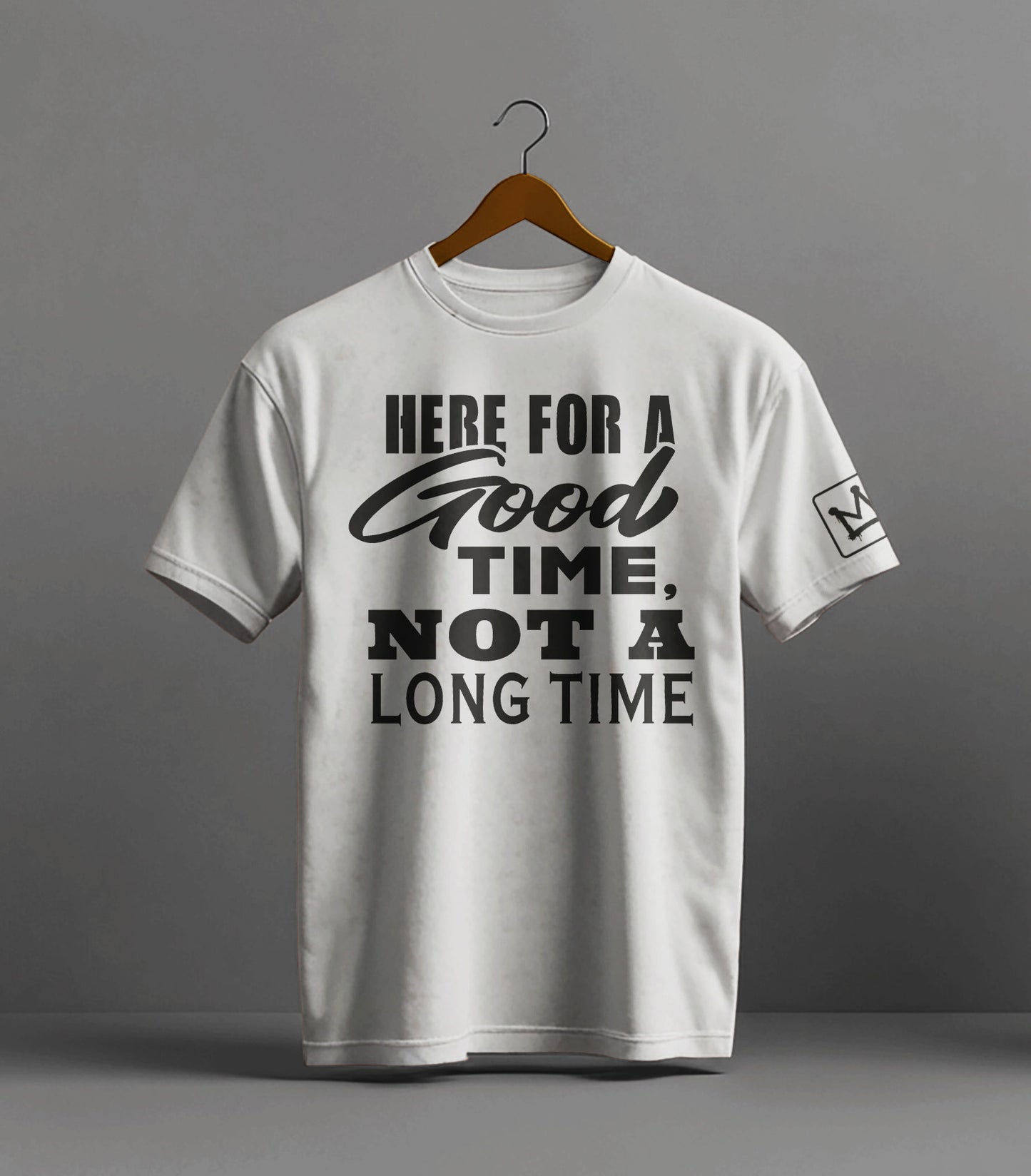 "Here for a GOOD Time, Not a LONG Time" Graphic T-Shirt