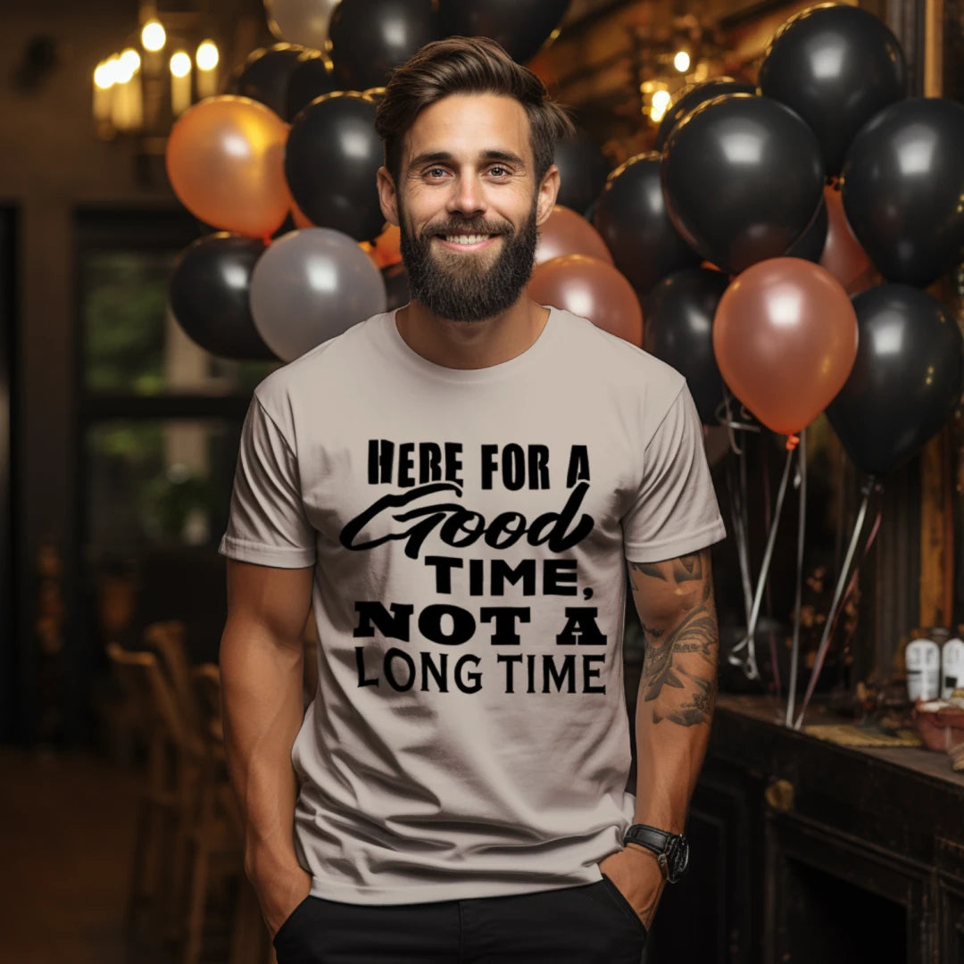 "Here for a GOOD Time, Not a LONG Time" Graphic T-Shirt