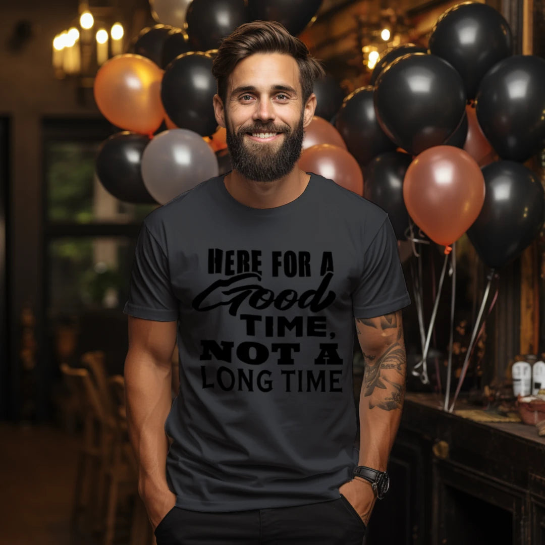 "Here for a GOOD Time, Not a LONG Time" Graphic T-Shirt