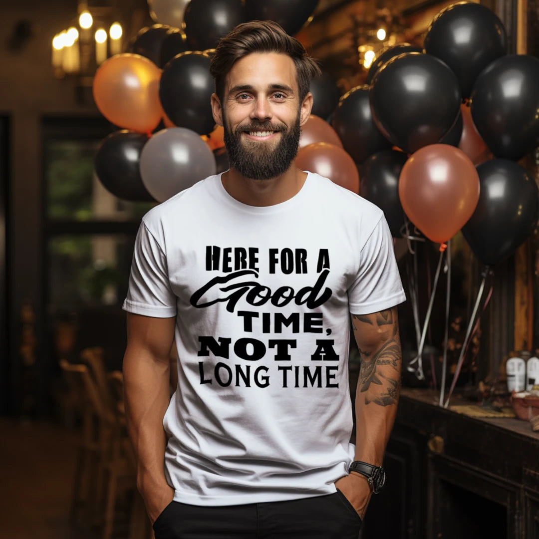 "Here for a GOOD Time, Not a LONG Time" Graphic T-Shirt